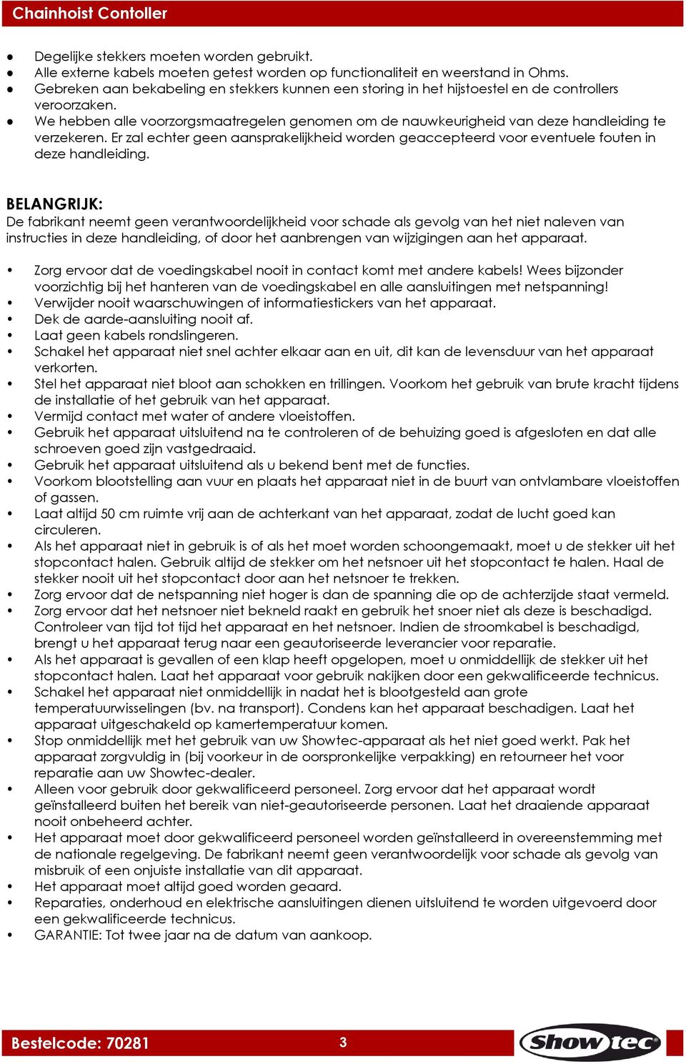 We hebben alle voorzorgsmaatregelen genomen om de nauwkeurigheid van deze handleiding te verzekeren. Er zal echter geen aansprakelijkheid worden geaccepteerd voor eventuele fouten in deze handleiding.