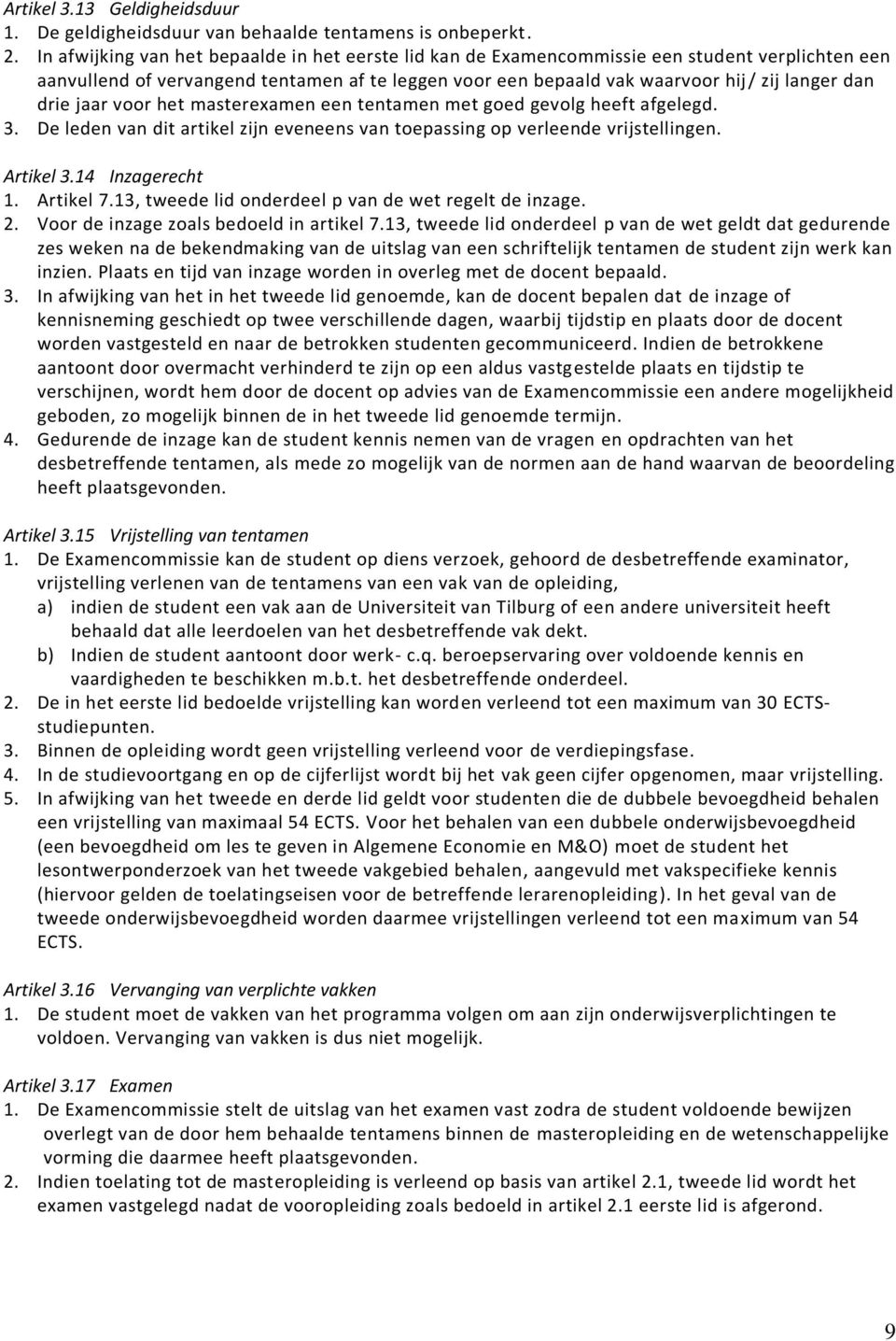 drie jaar voor het masterexamen een tentamen met goed gevolg heeft afgelegd. 3. De leden van dit artikel zijn eveneens van toepassing op verleende vrijstellingen. Artikel 3.14 Inzagerecht 1.