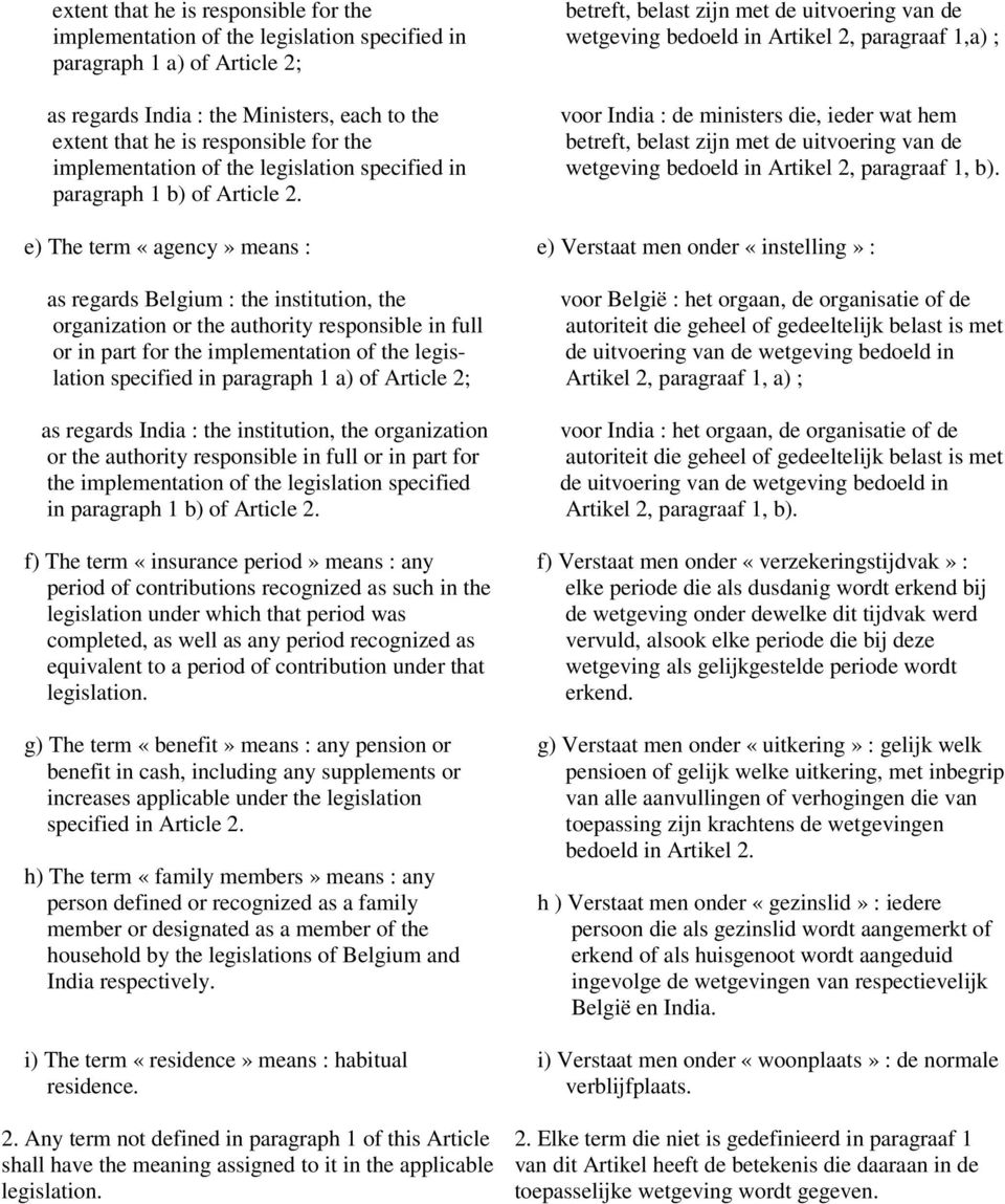 e) The term «agency» means : as regards Belgium : the institution, the organization or the authority responsible in full or in part for the implementation of the legislation specified in paragraph 1