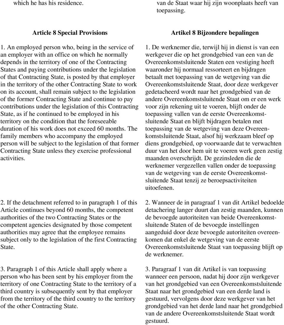 legislation of that Contracting State, is posted by that employer in the territory of the other Contracting State to work on its account, shall remain subject to the legislation of the former