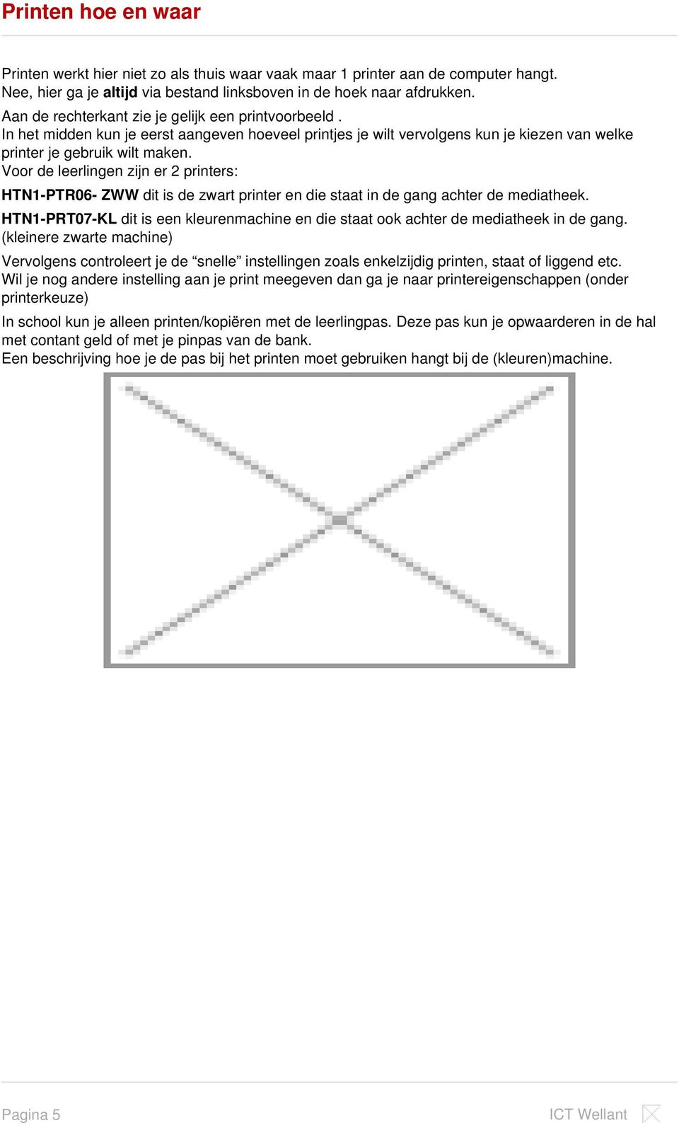 Voor de leerlingen zijn er 2 printers: HTN1-PTR06- ZWW dit is de zwart printer en die staat in de gang achter de mediatheek.