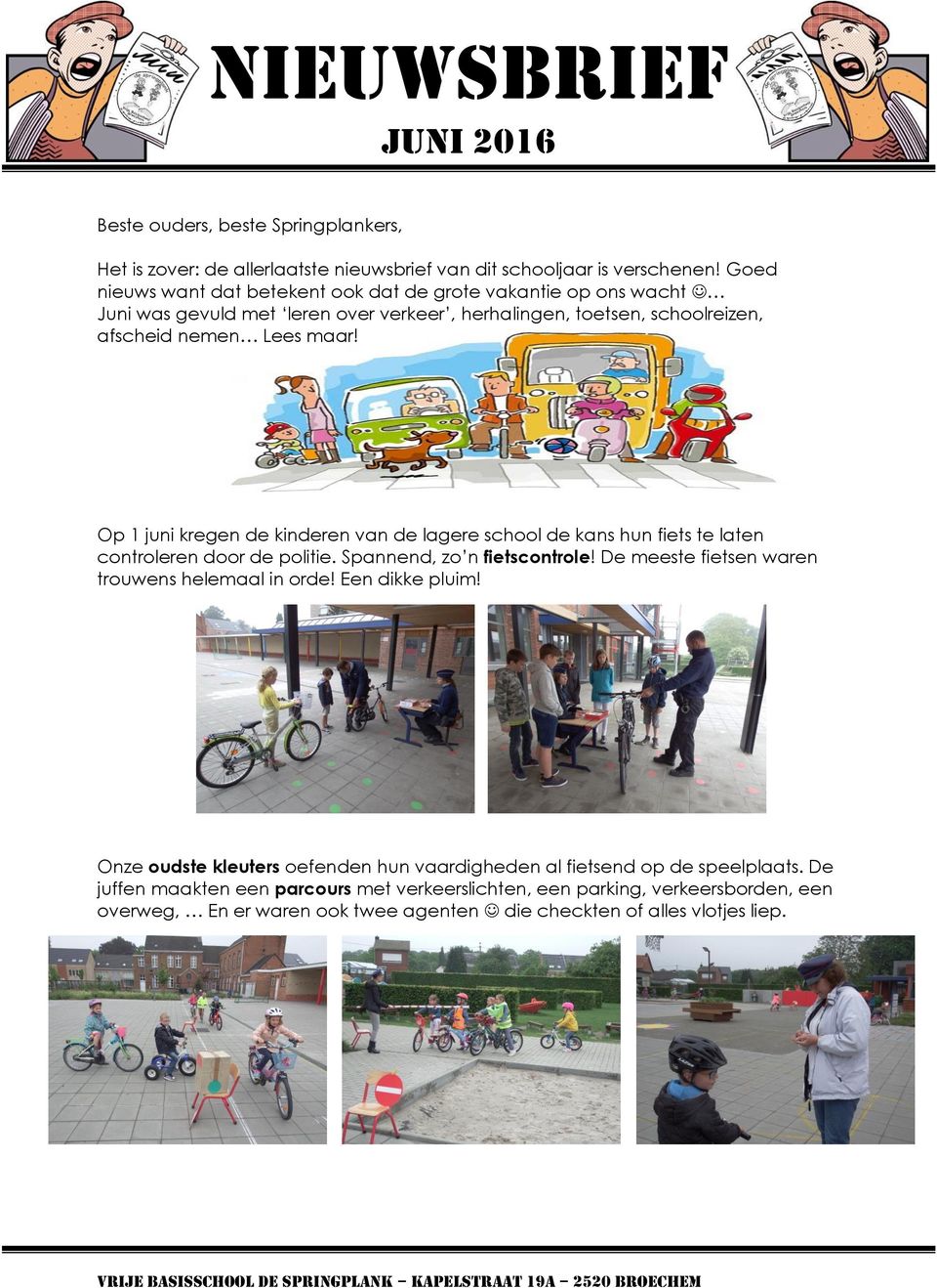 Op 1 juni kregen de kinderen van de lagere school de kans hun fiets te laten controleren door de politie. Spannend, zo n fietscontrole! De meeste fietsen waren trouwens helemaal in orde!