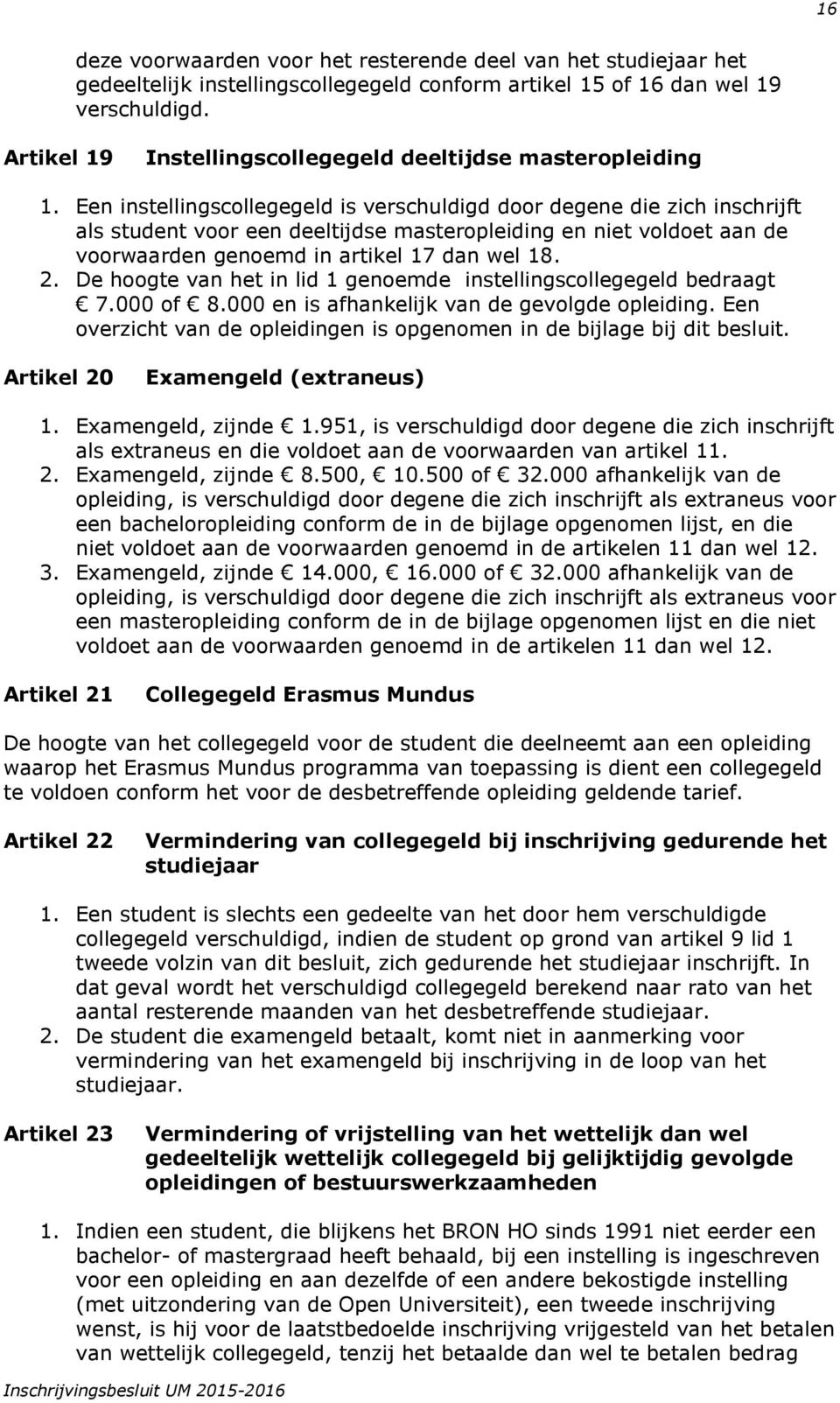 Een instellingscollegegeld is verschuldigd door degene die zich inschrijft als student voor een deeltijdse masteropleiding en niet voldoet aan de voorwaarden genoemd in artikel 17 dan wel 18. 2.