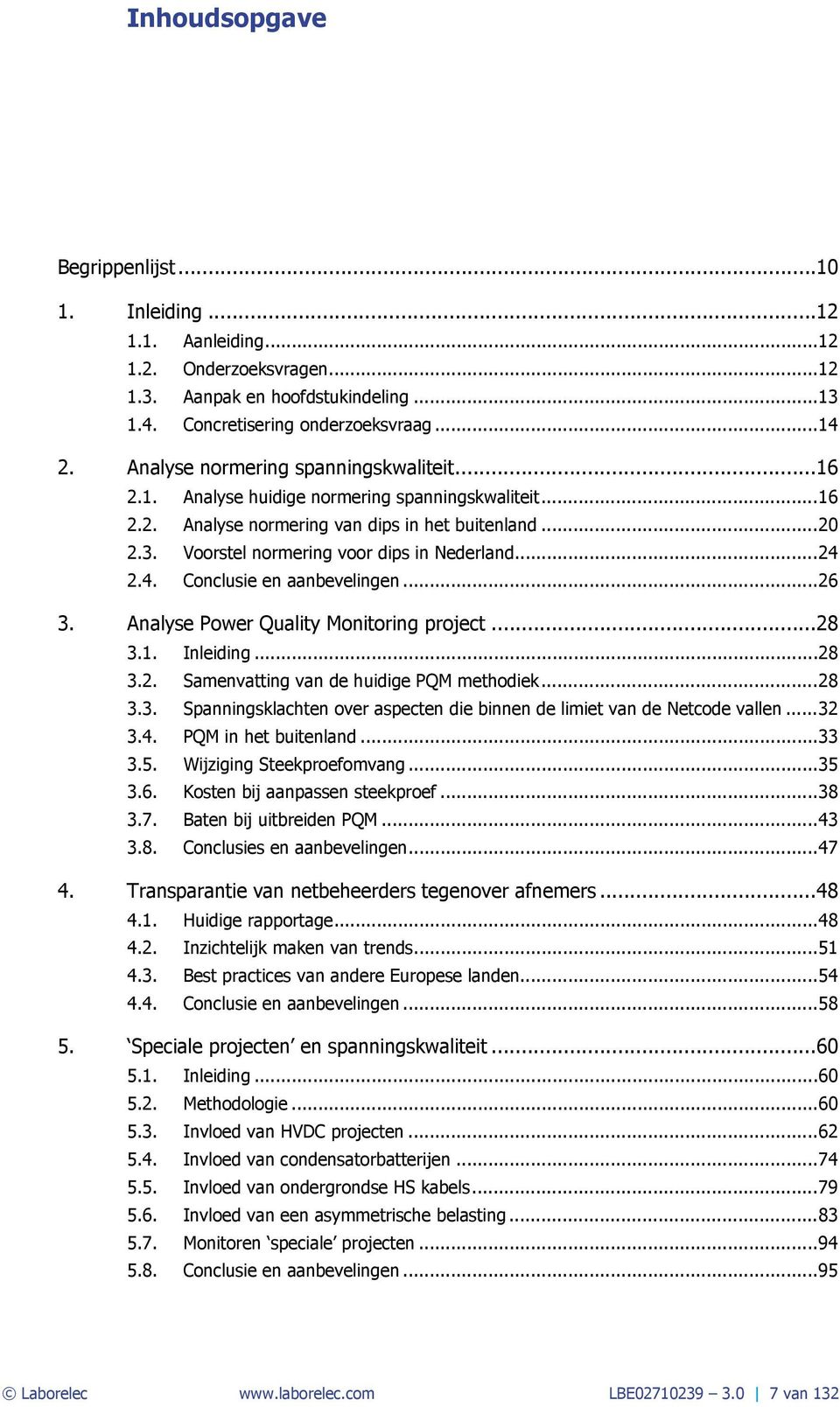 Voorstel normering voor dips in Nederland... 24 2.4. Conclusie en aanbevelingen... 26 3. Analyse Power Quality Monitoring project... 28 3.1. Inleiding... 28 3.2. Samenvatting van de huidige PQM methodiek.