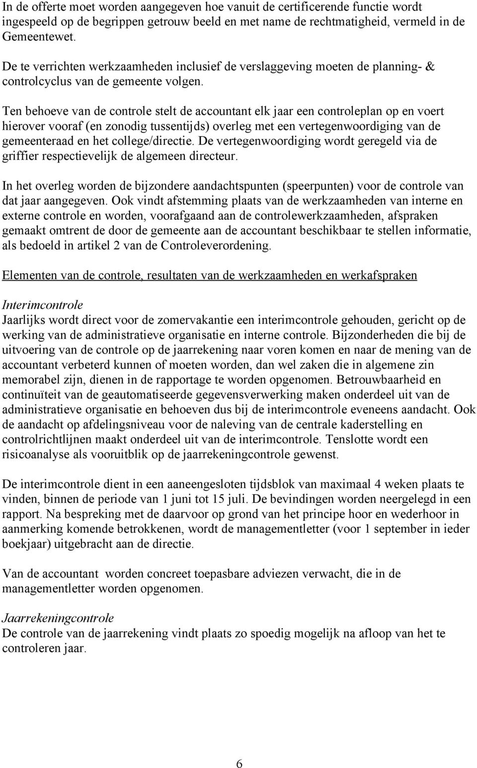 Ten behoeve van de controle stelt de accountant elk jaar een controleplan op en voert hierover vooraf (en zonodig tussentijds) overleg met een vertegenwoordiging van de gemeenteraad en het