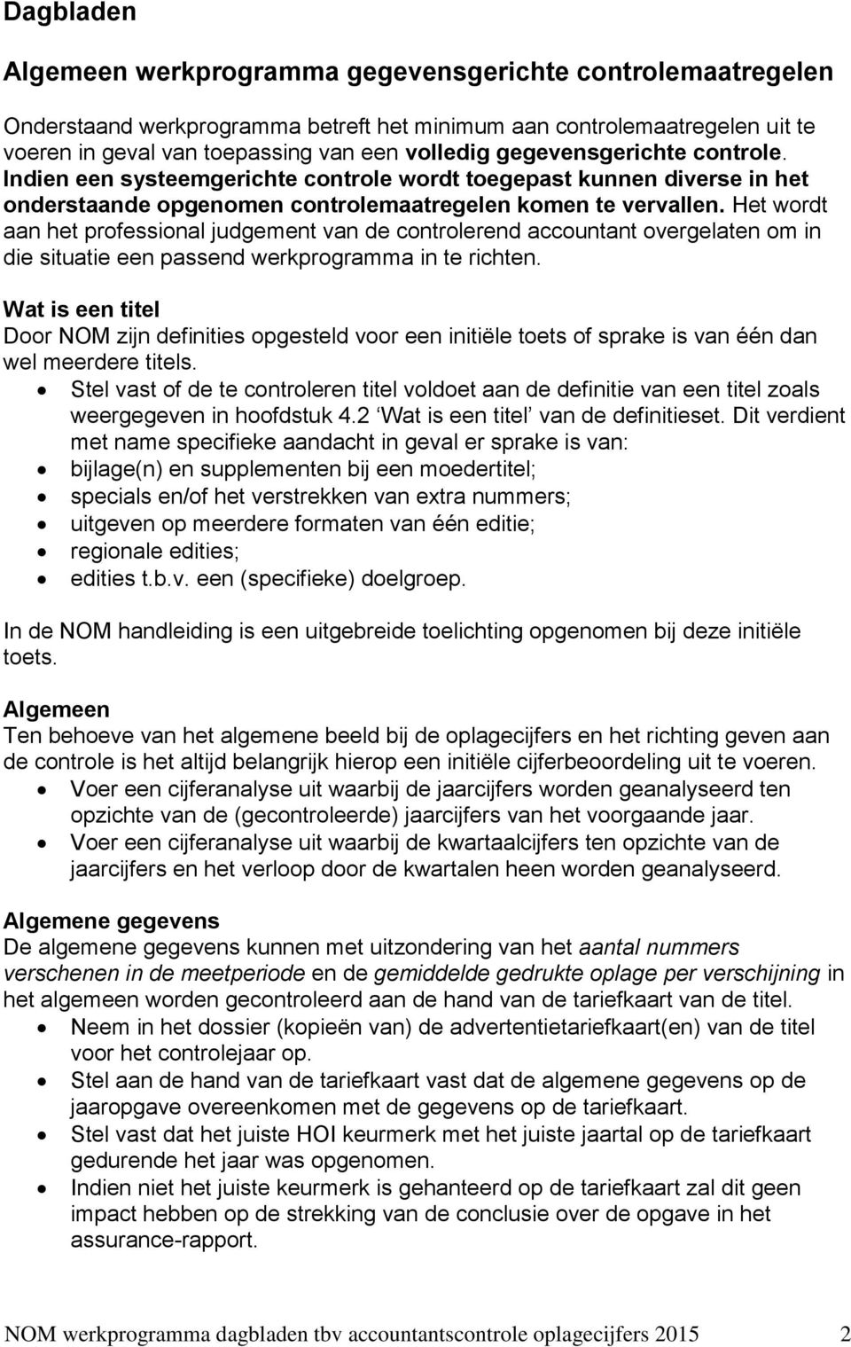 Het wordt aan het professional judgement van de controlerend accountant overgelaten om in die situatie een passend werkprogramma in te richten.