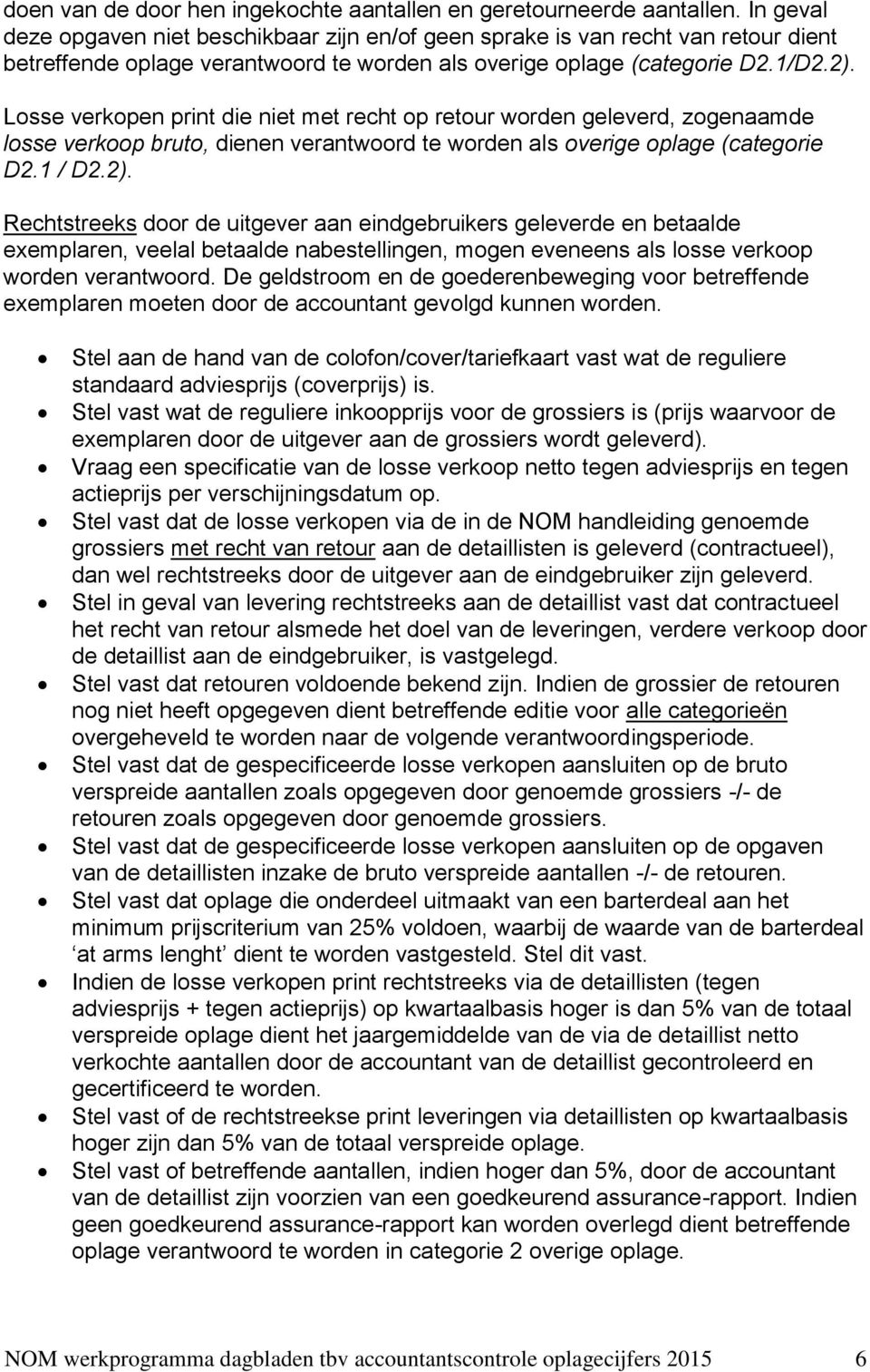 Losse verkopen print die niet met recht op retour worden geleverd, zogenaamde losse verkoop bruto, dienen verantwoord te worden als overige oplage (categorie D2.1 / D2.2).