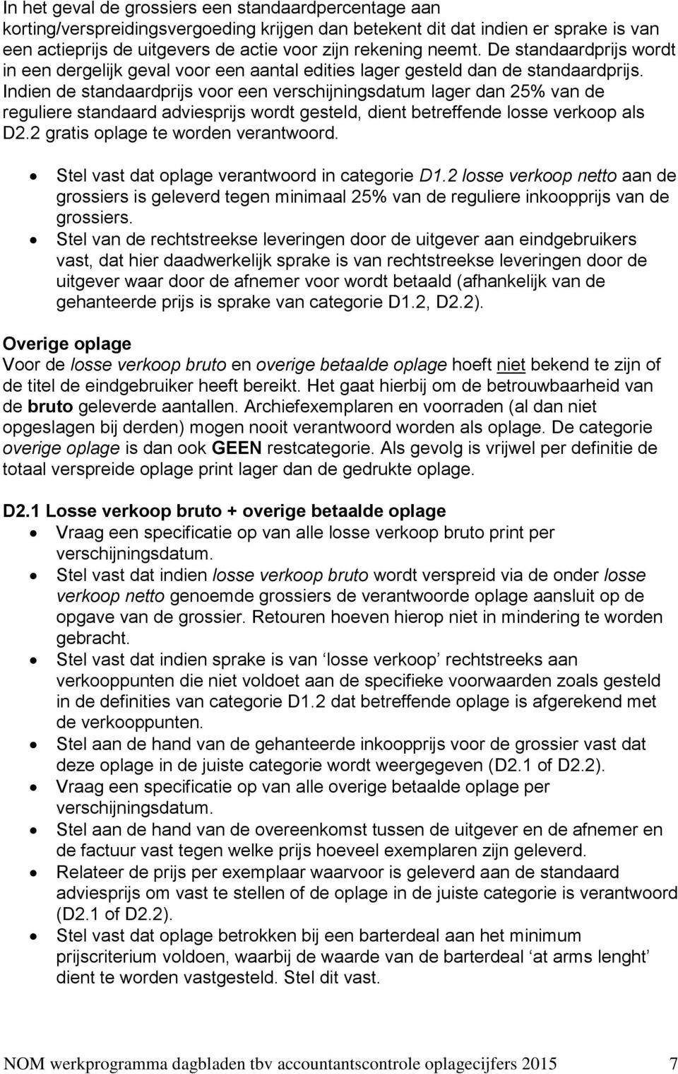 Indien de standaardprijs voor een verschijningsdatum lager dan 25% van de reguliere standaard adviesprijs wordt gesteld, dient betreffende losse verkoop als D2.2 gratis oplage te worden verantwoord.