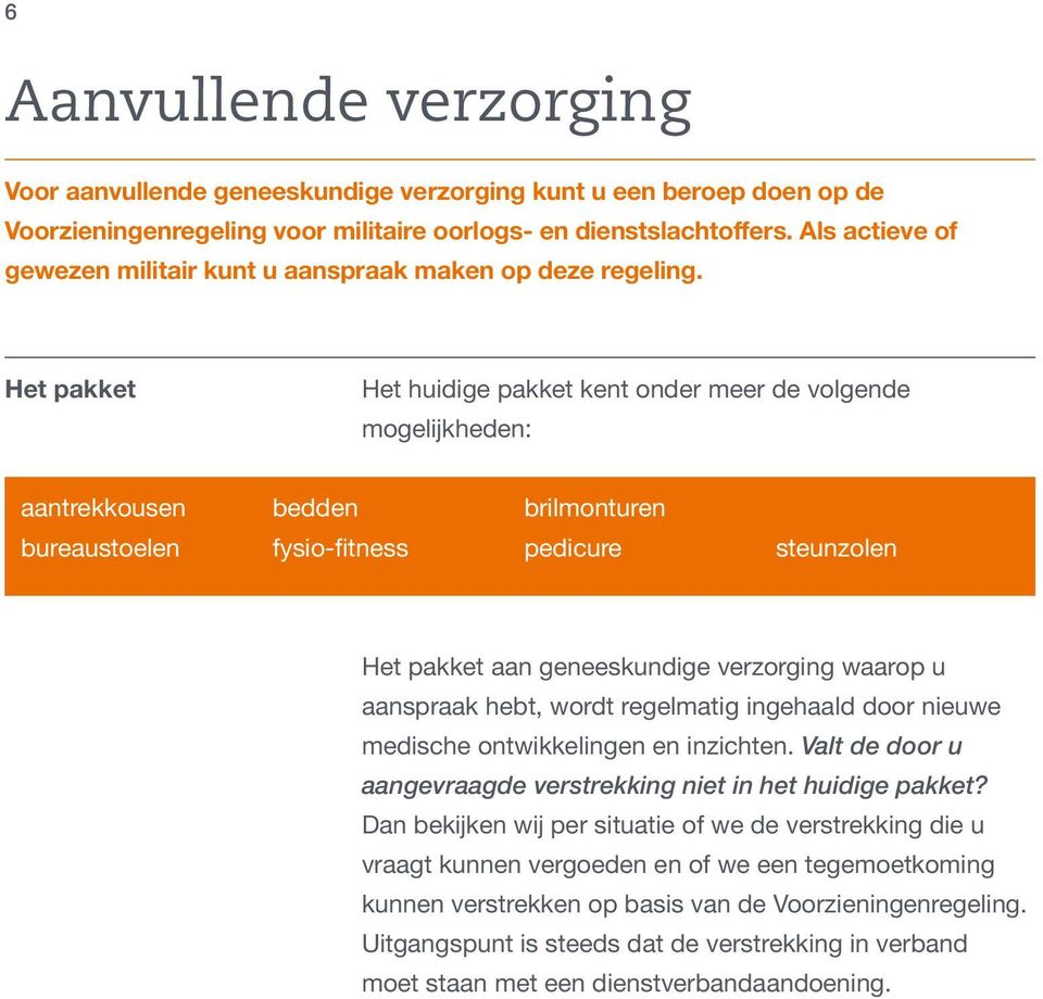 Het pakket Het huidige pakket kent onder meer de volgende mogelijkheden: aantrekkousen bureaustoelen bedden fysio-fitness brilmonturen pedicure steunzolen Het pakket aan geneeskundige verzorging
