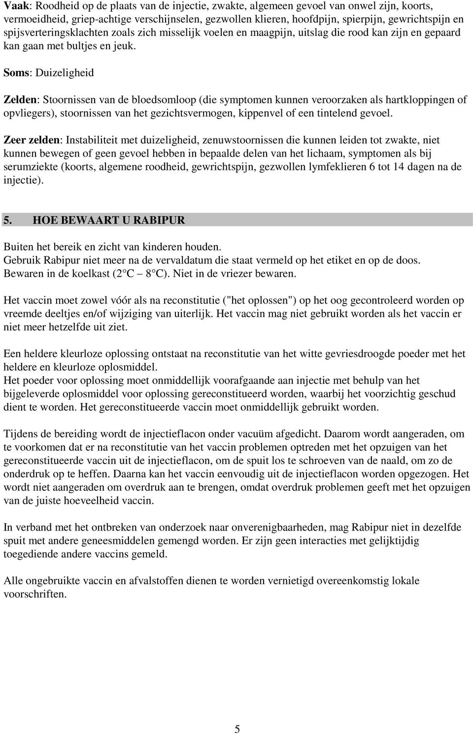 Soms: Duizeligheid Zelden: Stoornissen van de bloedsomloop (die symptomen kunnen veroorzaken als hartkloppingen of opvliegers), stoornissen van het gezichtsvermogen, kippenvel of een tintelend gevoel.