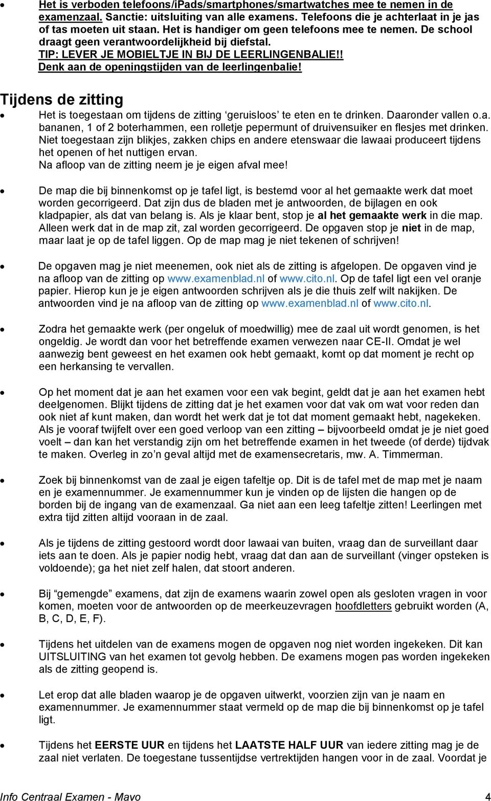 ! Denk aan de openingstijden van de leerlingenbalie! Tijdens de zitting Het is toegestaan om tijdens de zitting geruisloos te eten en te drinken. Daaronder vallen o.a. bananen, 1 of 2 boterhammen, een rolletje pepermunt of druivensuiker en flesjes met drinken.