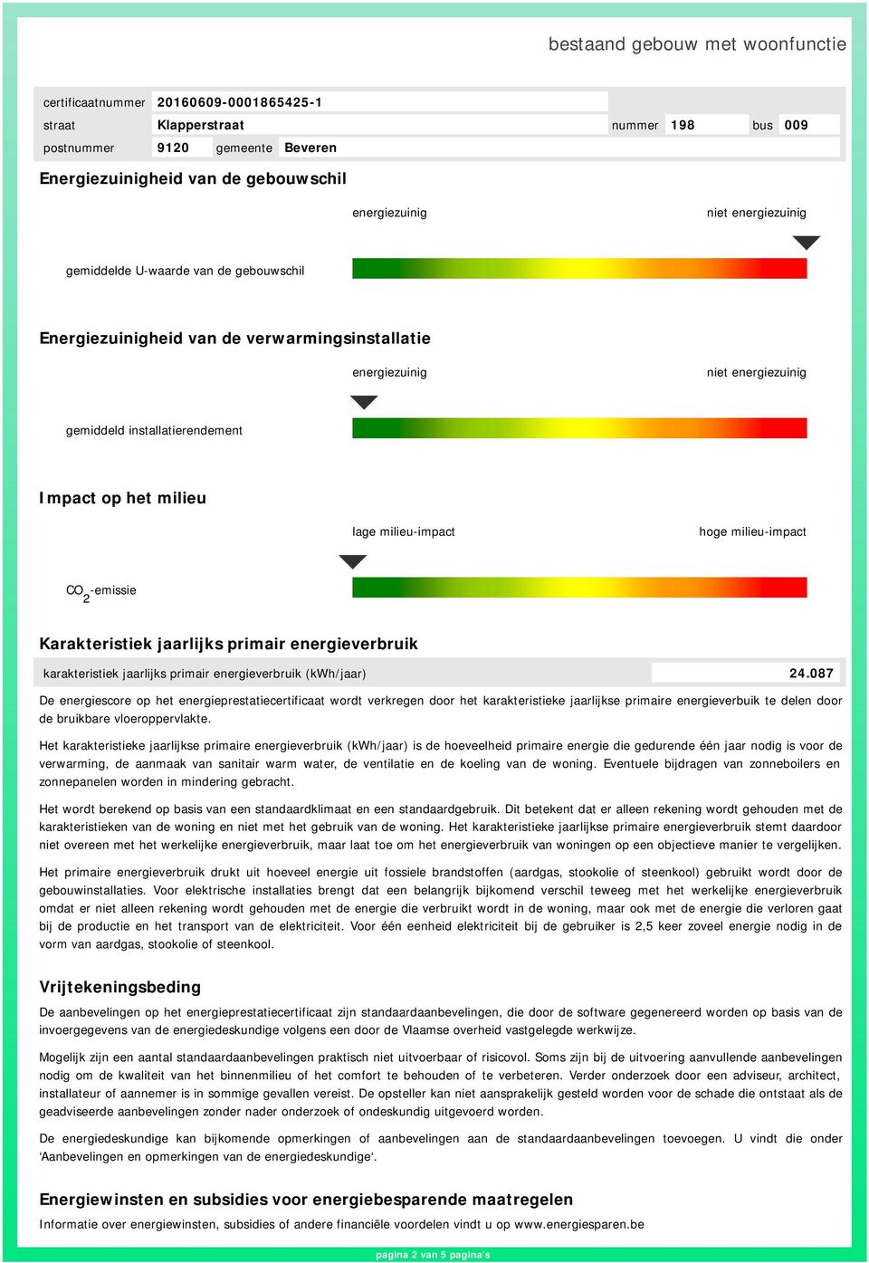 087 De energiescore op het energieprestatiecertificaat wordt verkregen door het karakteristieke jaarlijkse primaire energieverbuik te delen door de bruikbare vloeroppervlakte.