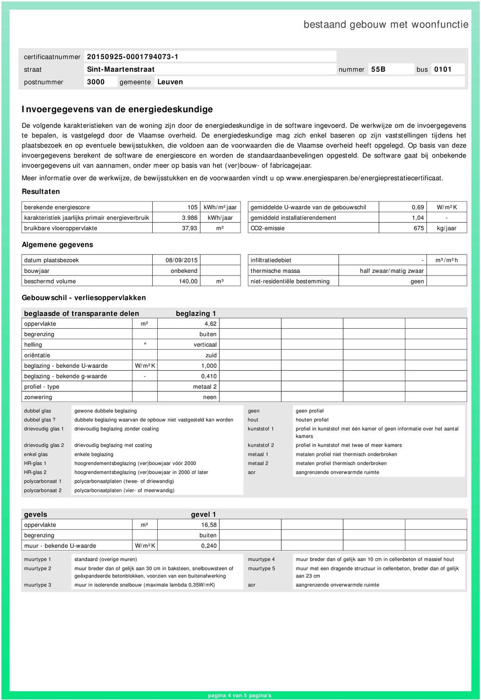 De energiedeskundige mag zich enkel baseren op zijn vaststellingen tijdens het plaatsbezoek en op eventuele bewijsstukken, die voldoen aan de voorwaarden die de Vlaamse overheid heeft opgelegd.