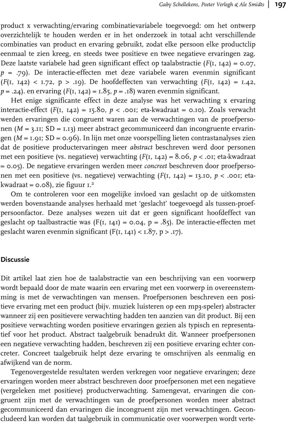 Deze laatste variabele had geen significant effect op taalabstractie (F(1, 142) = 0.07, p =.79). De interactie-effecten met deze variabele waren evenmin significant (F(1, 142) < 1.72, p >.19).