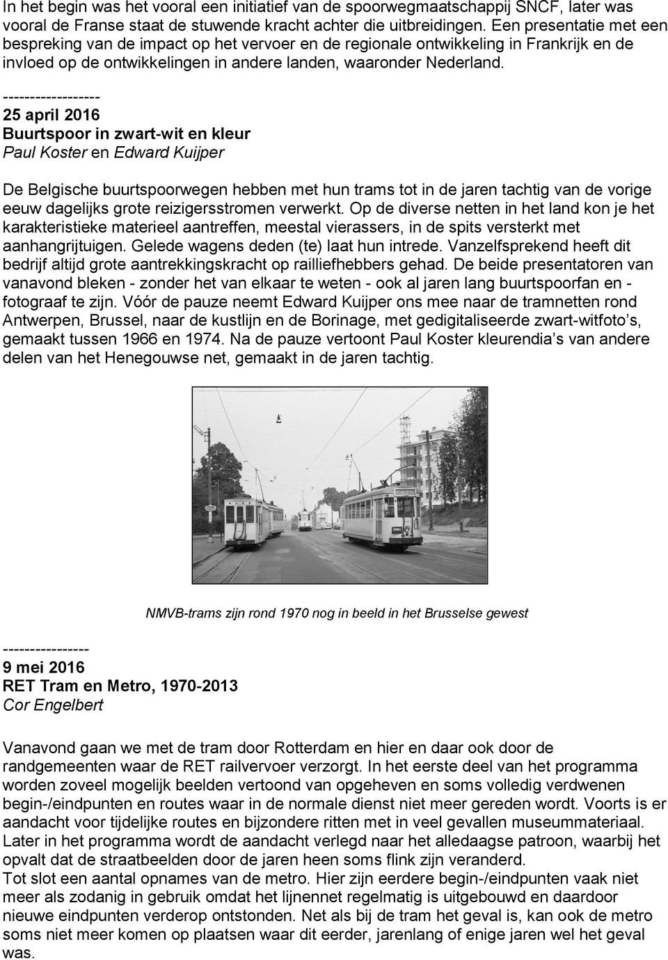 ------------------ 25 april 2016 Buurtspoor in zwart-wit en kleur Paul Koster en Edward Kuijper De Belgische buurtspoorwegen hebben met hun trams tot in de jaren tachtig van de vorige eeuw dagelijks