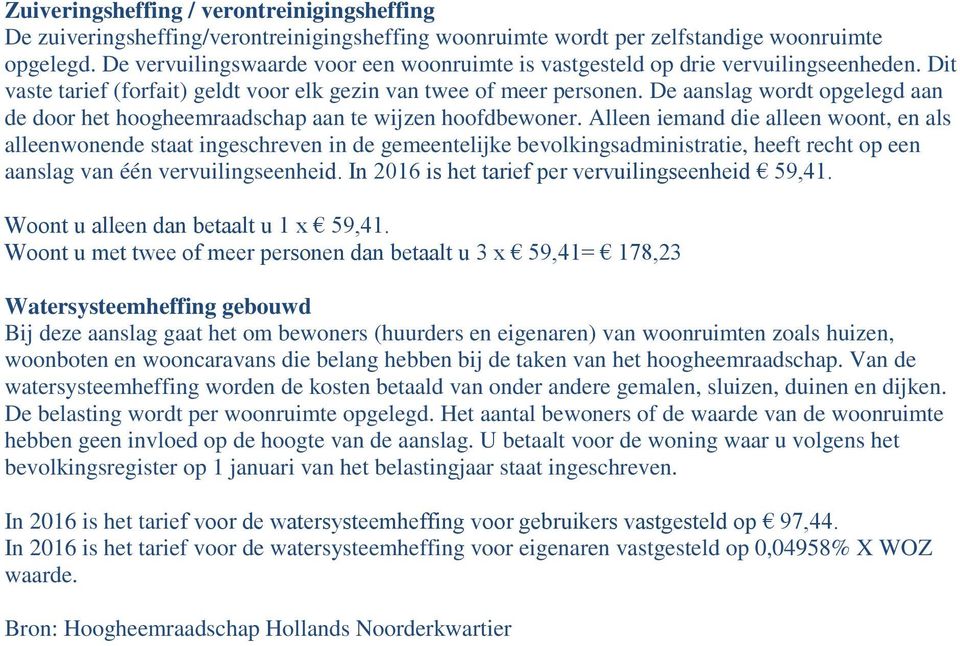 De aanslag wordt opgelegd aan de door het hoogheemraadschap aan te wijzen hoofdbewoner.