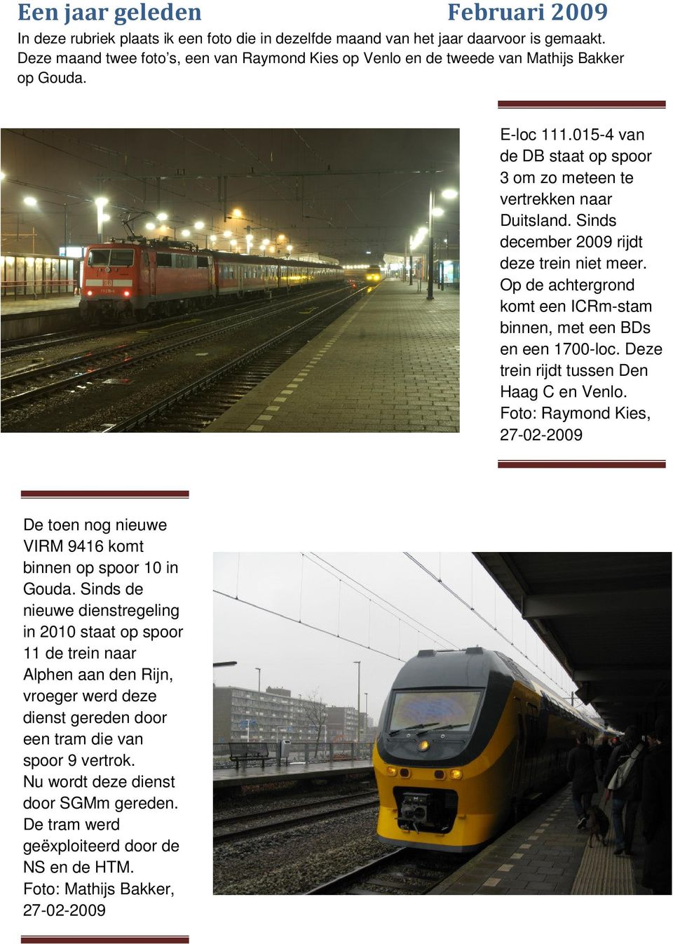 Sinds december 2009 rijdt deze trein niet meer. Op de achtergrond komt een ICRm-stam binnen, met een BDs en een 1700-loc. Deze trein rijdt tussen Den Haag C en Venlo.