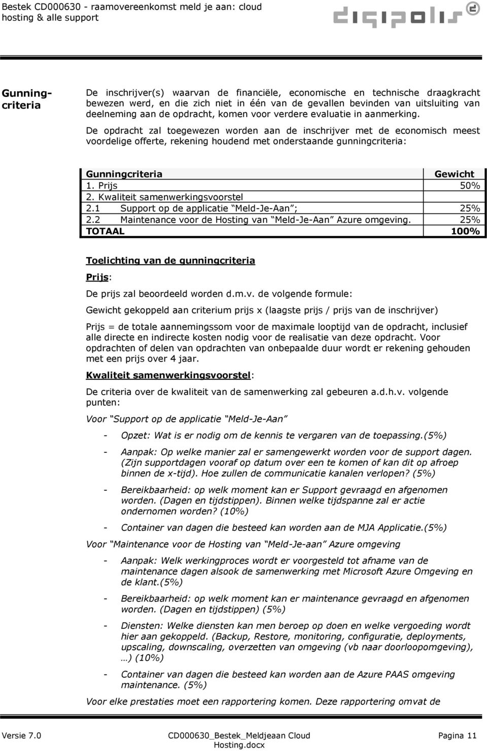 De opdracht zal toegewezen worden aan de inschrijver met de economisch meest voordelige offerte, rekening houdend met onderstaande gunningcriteria: Gunningcriteria Gewicht 1. Prijs 50% 2.