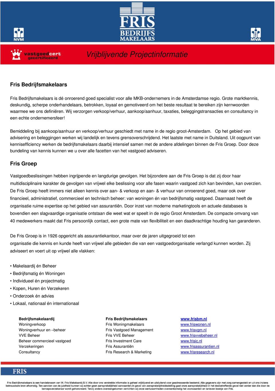 Wij verzorgen verkoop/verhuur, aankoop/aanhuur, taxaties, beleggingstransacties en consultancy in een echte ondernemersfeer!