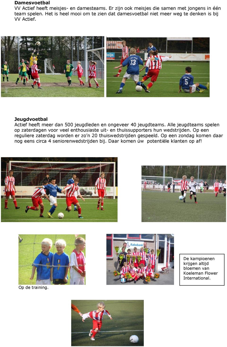 Jeugdvoetbal Actief heeft meer dan 500 jeugdleden en ongeveer 40 jeugdteams.