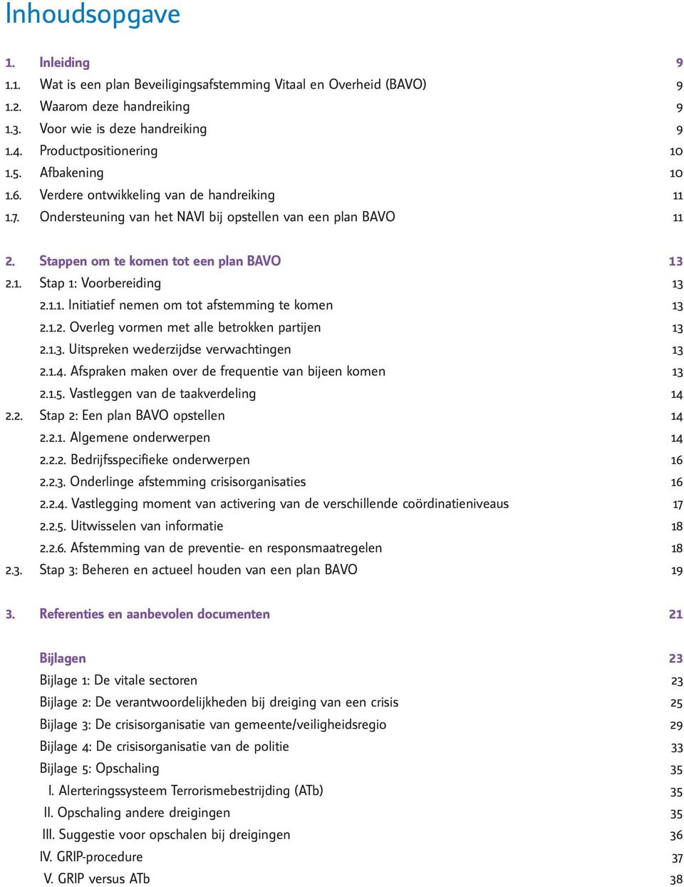 1.1. Initiatief nemen om tot afstemming te komen 13 2.1.2. Overleg vormen met alle betrokken partijen 13 2.1.3. Uitspreken wederzijdse verwachtingen 13 2.1.4.