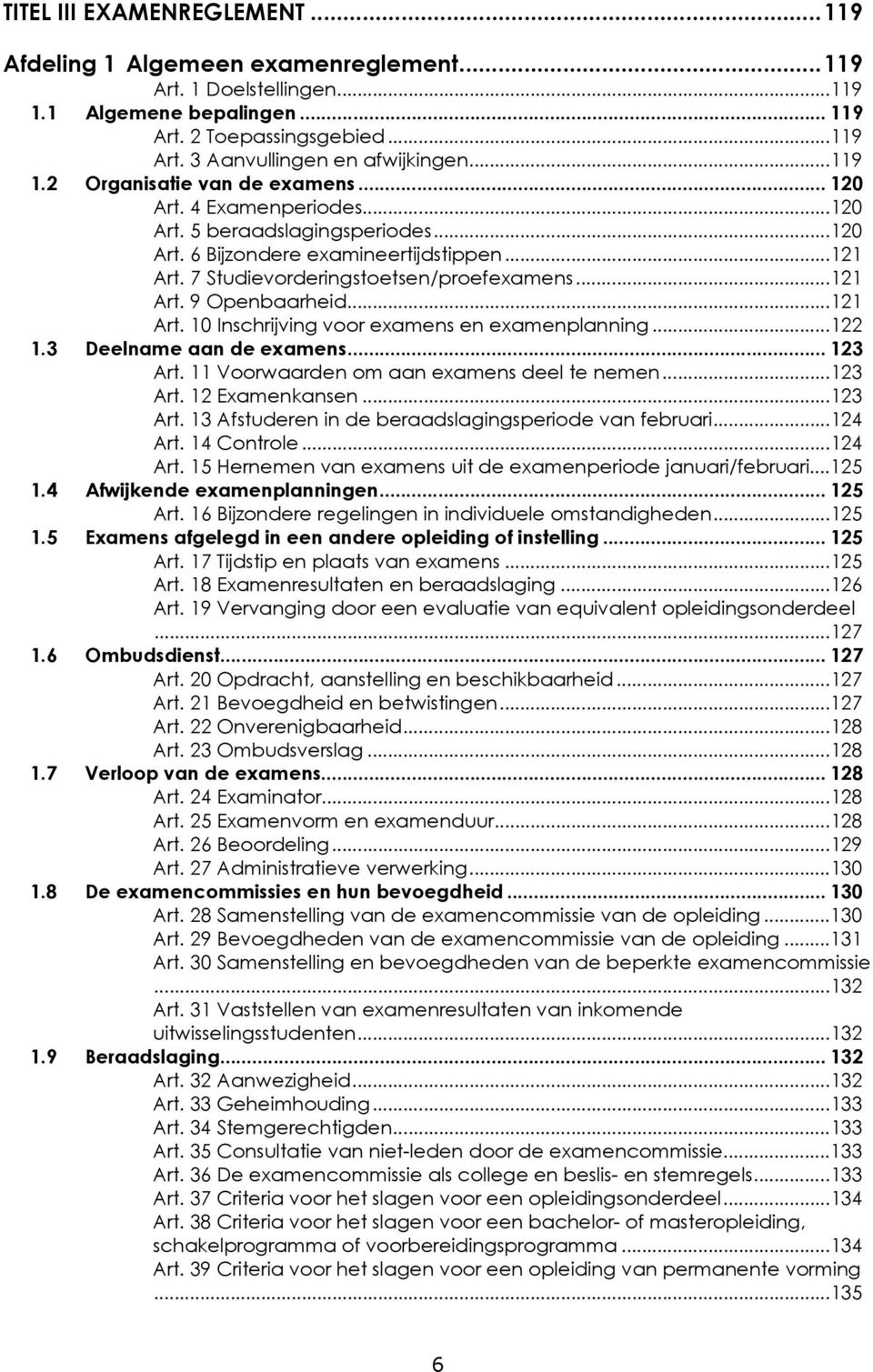 7 Studievorderingstoetsen/proefexamens... 121 Art. 9 Openbaarheid... 121 Art. 10 Inschrijving voor examens en examenplanning... 122 1.3 Deelname aan de examens... 123 Art.