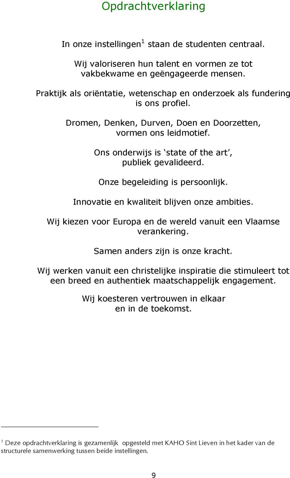 Ons onderwijs is state of the art, publiek gevalideerd. Onze begeleiding is persoonlijk. Innovatie en kwaliteit blijven onze ambities.