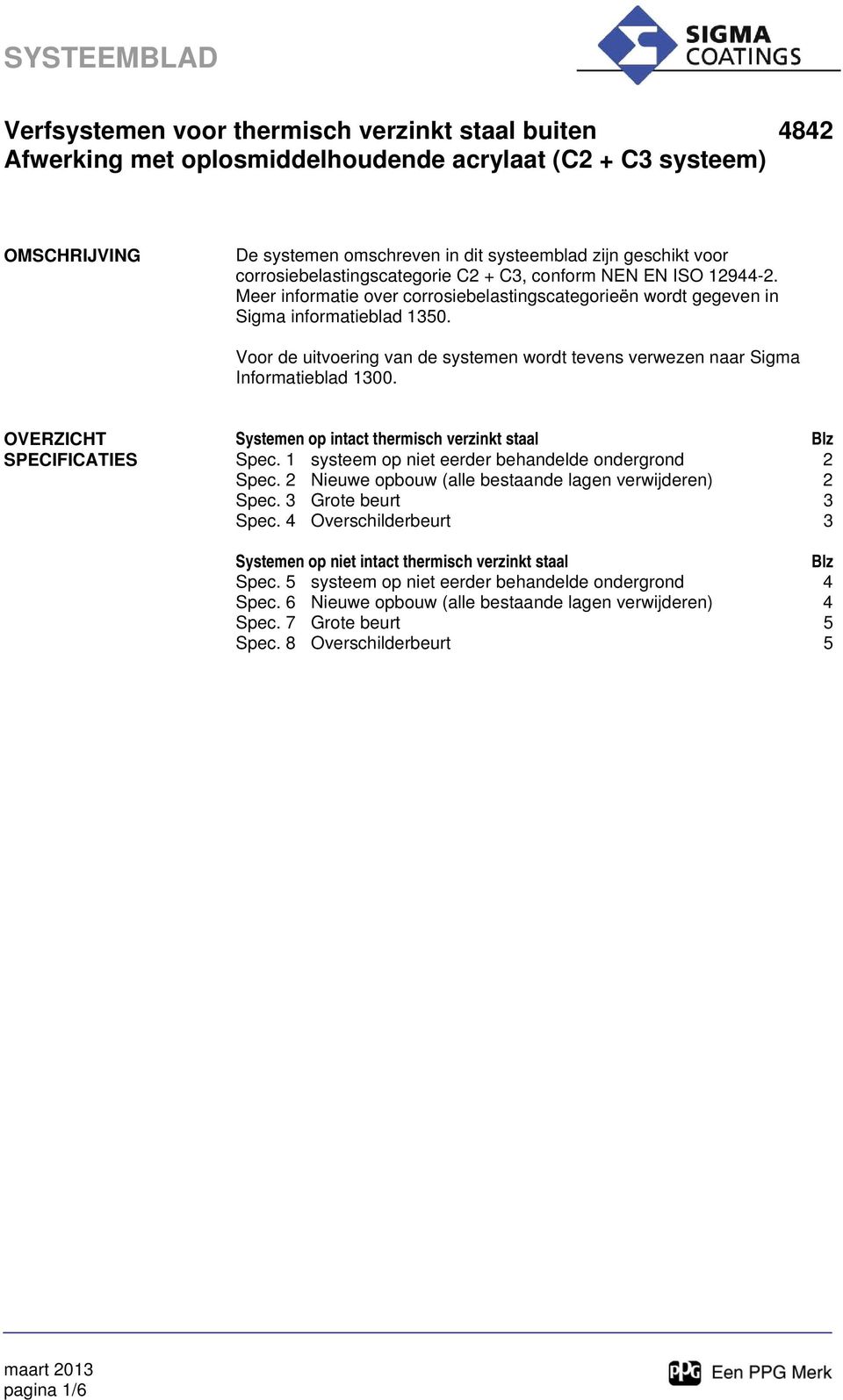 OVERZICHT Systemen op intact thermisch verzinkt staal Blz SPECIFICATIES Spec. 1 systeem op niet eerder behandelde ondergrond 2 Spec. 2 Nieuwe opbouw (alle bestaande lagen verwijderen) 2 Spec.