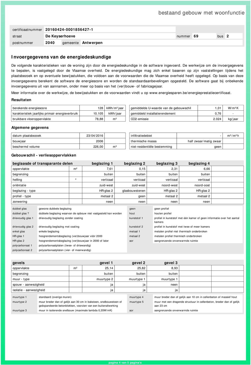 De energiedeskundige mag zich enkel baseren op zijn vaststellingen tijdens het plaatsbezoek en op eventuele bewijsstukken, die voldoen aan de voorwaarden die de Vlaamse overheid heeft opgelegd.