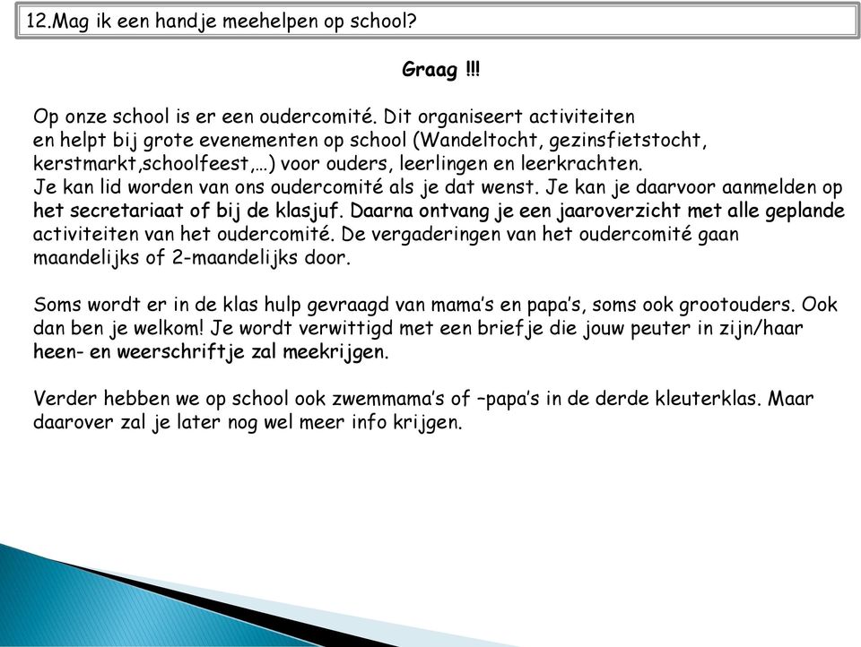 Je kan lid worden van ons oudercomité als je dat wenst. Je kan je daarvoor aanmelden op het secretariaat of bij de klasjuf.