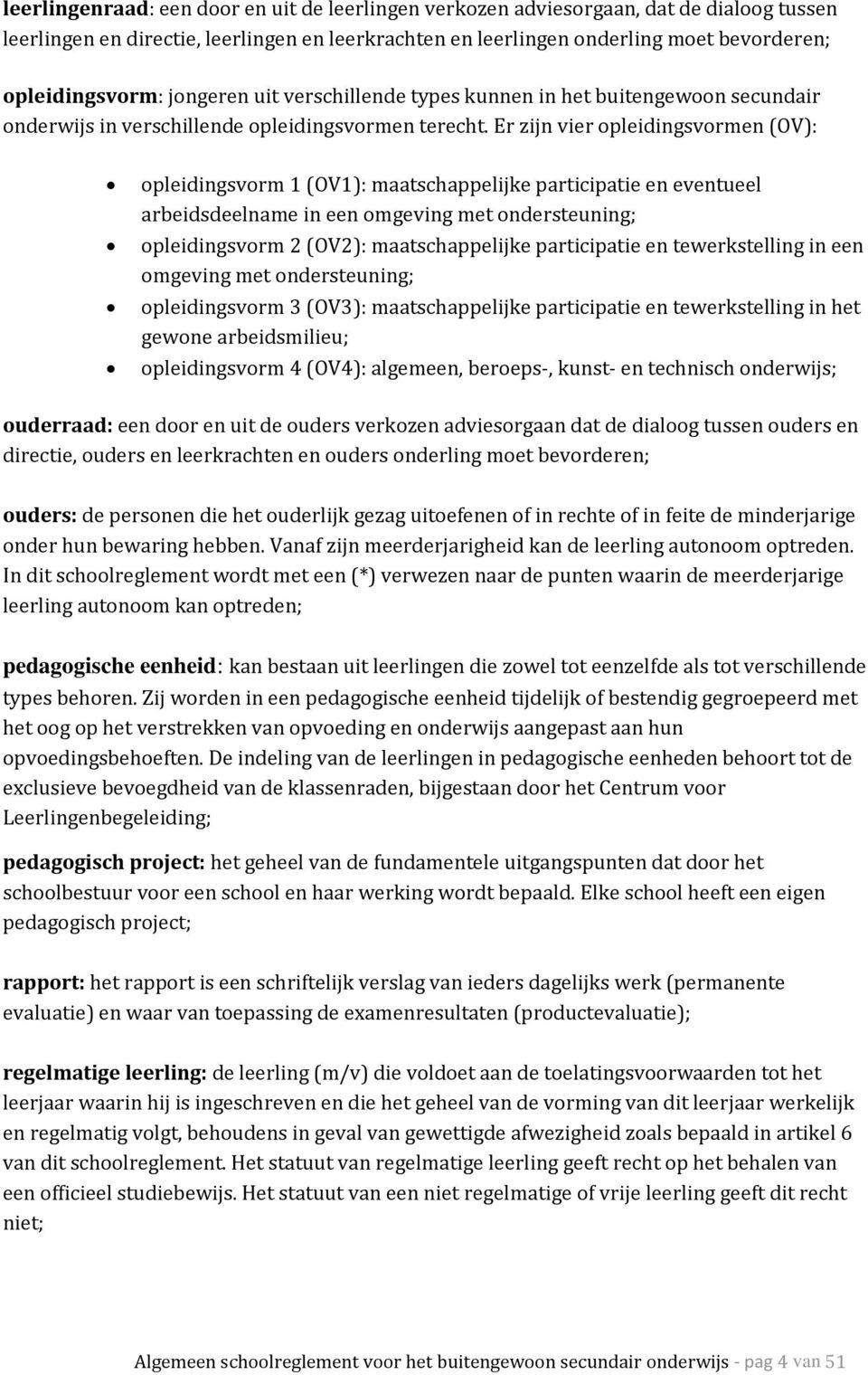 Er zijn vier opleidingsvormen (OV): opleidingsvorm 1 (OV1): maatschappelijke participatie en eventueel arbeidsdeelname in een omgeving met ondersteuning; opleidingsvorm 2 (OV2): maatschappelijke