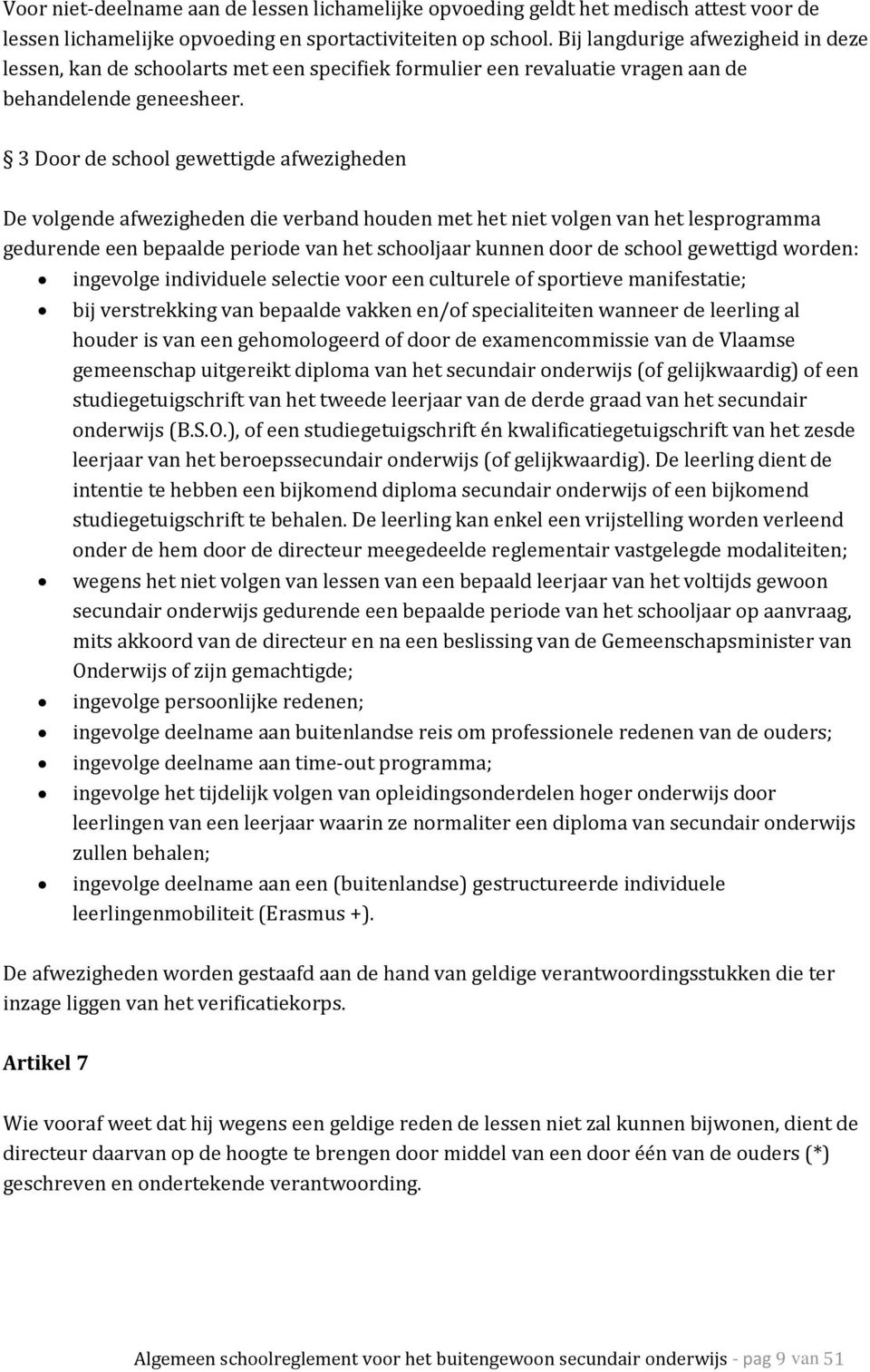 3 Door de school gewettigde afwezigheden De volgende afwezigheden die verband houden met het niet volgen van het lesprogramma gedurende een bepaalde periode van het schooljaar kunnen door de school