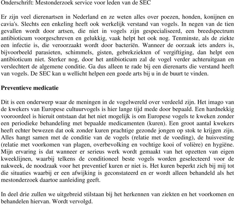 In negen van de tien gevallen wordt door artsen, die niet in vogels zijn gespecialiseerd, een breedspectrum antibioticum voorgeschreven en gelukkig, vaak helpt het ook nog.