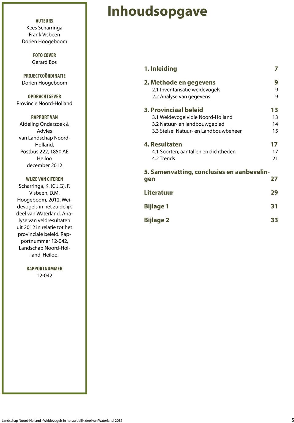 Analyse van veldresultaten uit 2012 in relatie tot het provinciale beleid. Rapportnummer 12-042, Landschap Noord-Holland, Heiloo. Inhoudsopgave 1. Inleiding 7 2. Methode en gegevens 9 2.