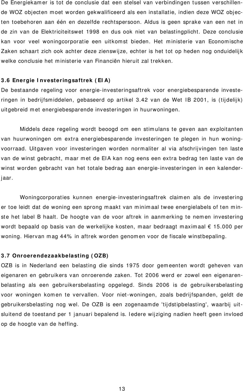 Het ministerie van Economische Zaken schaart zich ook achter deze zienswijze, echter is het tot op heden nog onduidelijk welke conclusie het ministerie van Financiën hieruit zal trekken. 3.