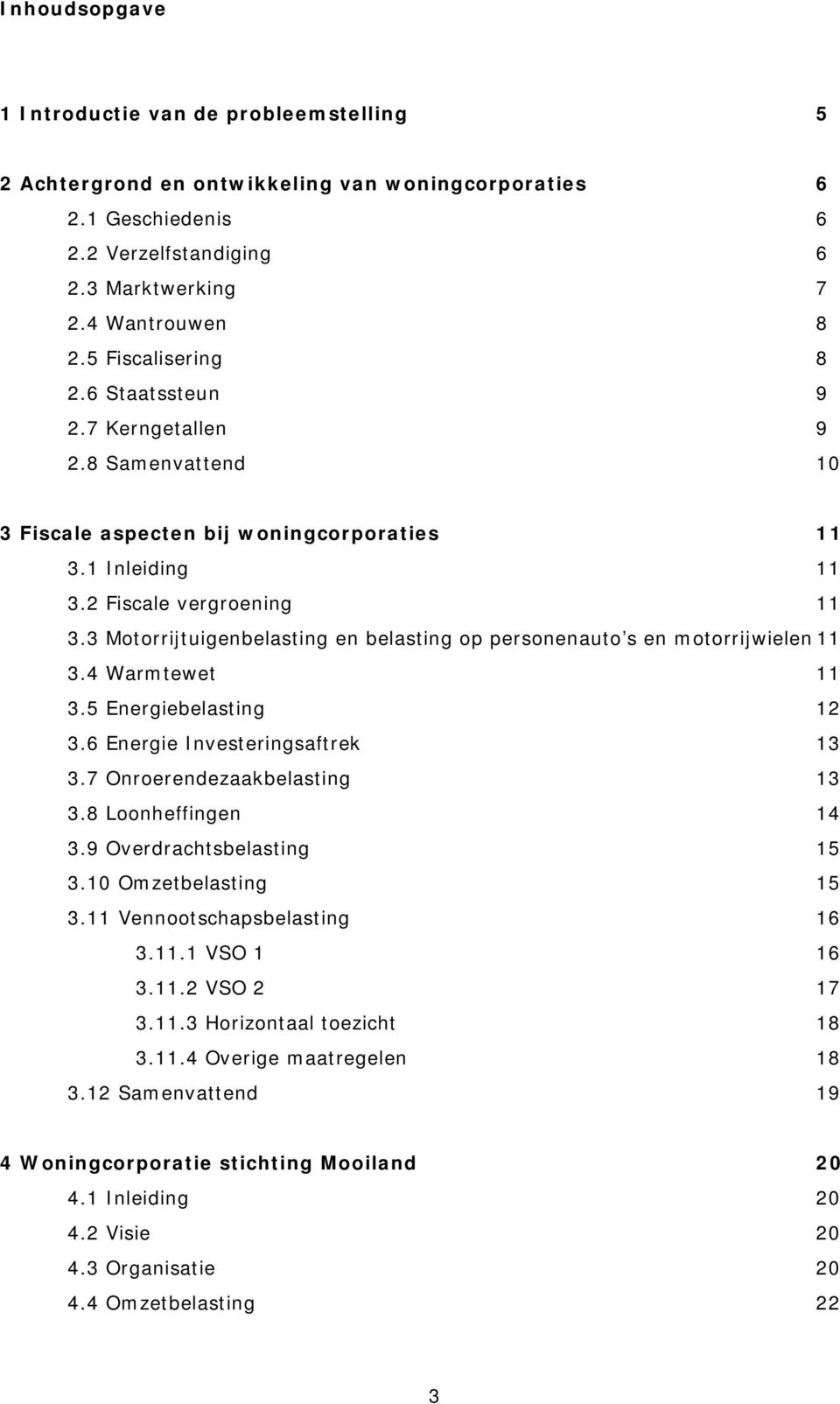 3 Motorrijtuigenbelasting en belasting op personenauto s en motorrijwielen 11 3.4 Warmtewet 11 3.5 Energiebelasting 12 3.6 Energie Investeringsaftrek 13 3.7 Onroerendezaakbelasting 13 3.