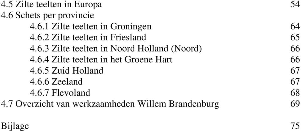 6.4 Zilte teelten in het Groene Hart 66 4.6.5 Zuid Holland 67 4.6.6 Zeeland 67 4.6.7 Flevoland 68 4.