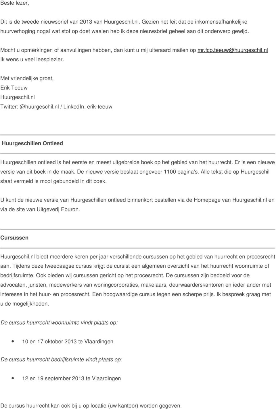 Mocht u opmerkingen of aanvullingen hebben, dan kunt u mij uiteraard mailen op mr.fcp.teeuw@huurgeschil.nl Ik wens u veel leesplezier. Met vriendelijke groet, Erik Teeuw Huurgeschil.