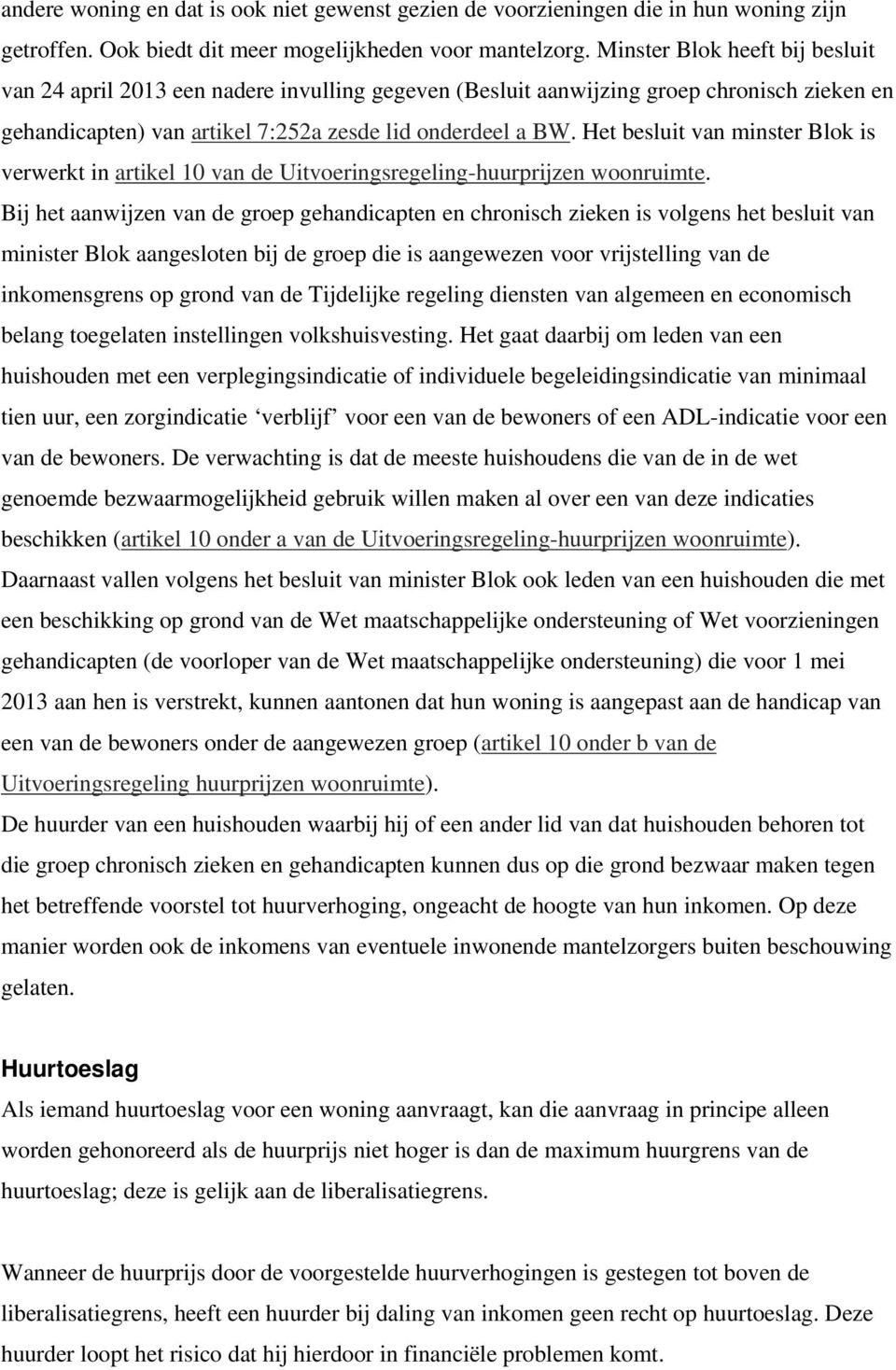 Het besluit van minster Blok is verwerkt in artikel 10 van de Uitvoeringsregeling-huurprijzen woonruimte.