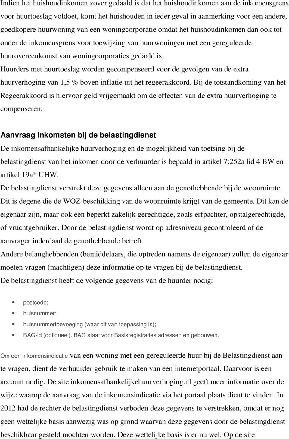 is. Huurders met huurtoeslag worden gecompenseerd voor de gevolgen van de extra huurverhoging van 1,5 % boven inflatie uit het regeerakkoord.