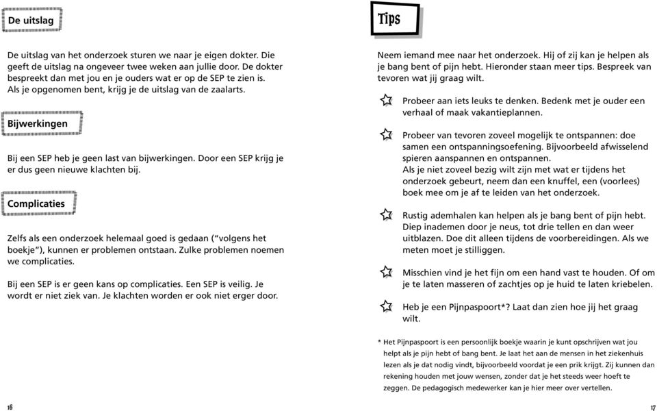 Door een SEP krijg je er dus geen nieuwe klachten bij. Complicaties Zelfs als een onderzoek helemaal goed is gedaan ( volgens het boekje ), kunnen er problemen ontstaan.