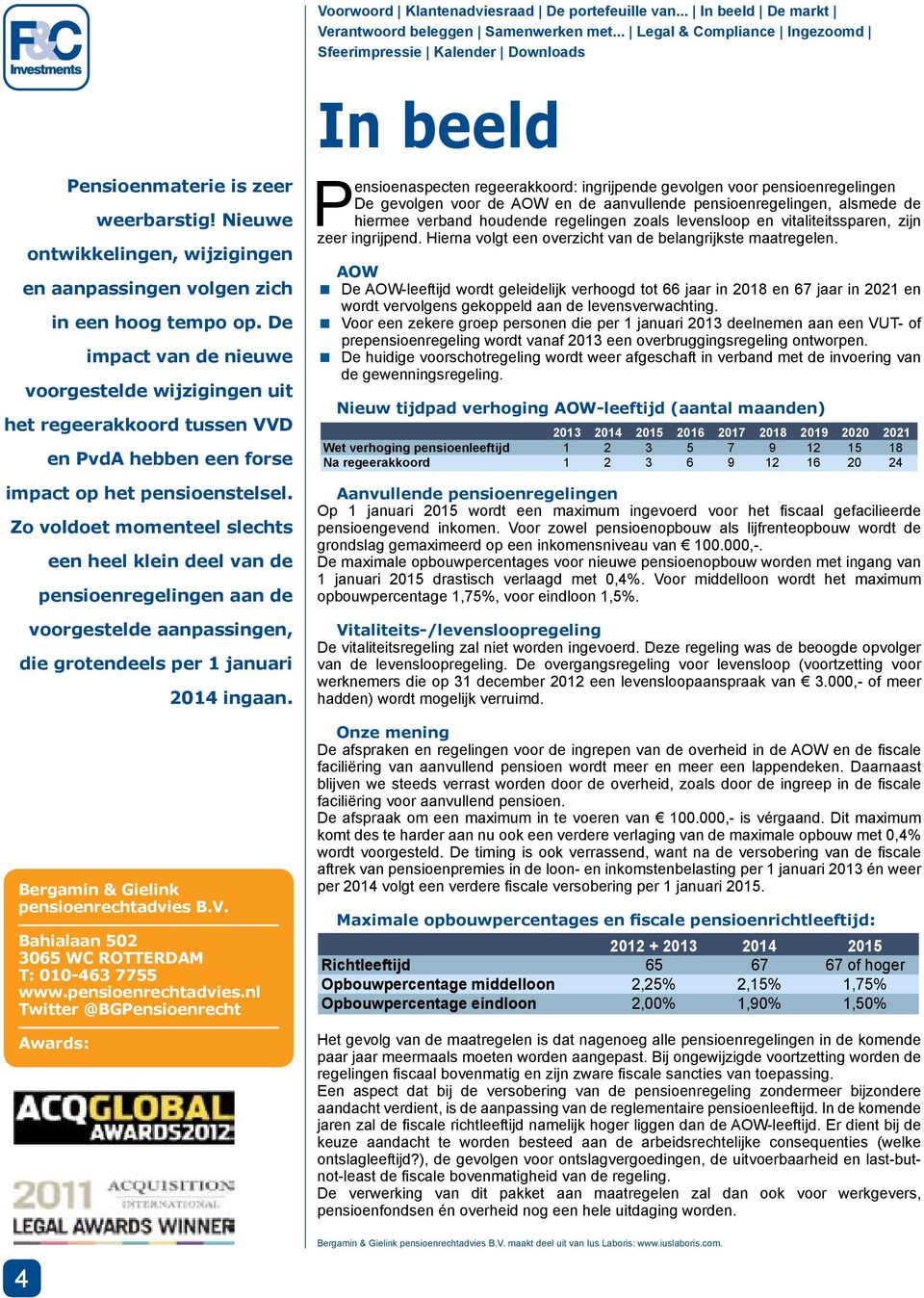 Zo voldoet momenteel slechts een heel klein deel van de pensioenregelingen aan de voorgestelde aanpassingen, die grotendeels per 1 januari 2014 ingaan. Bergamin & Gielink pensioenrechtadvies B.V.