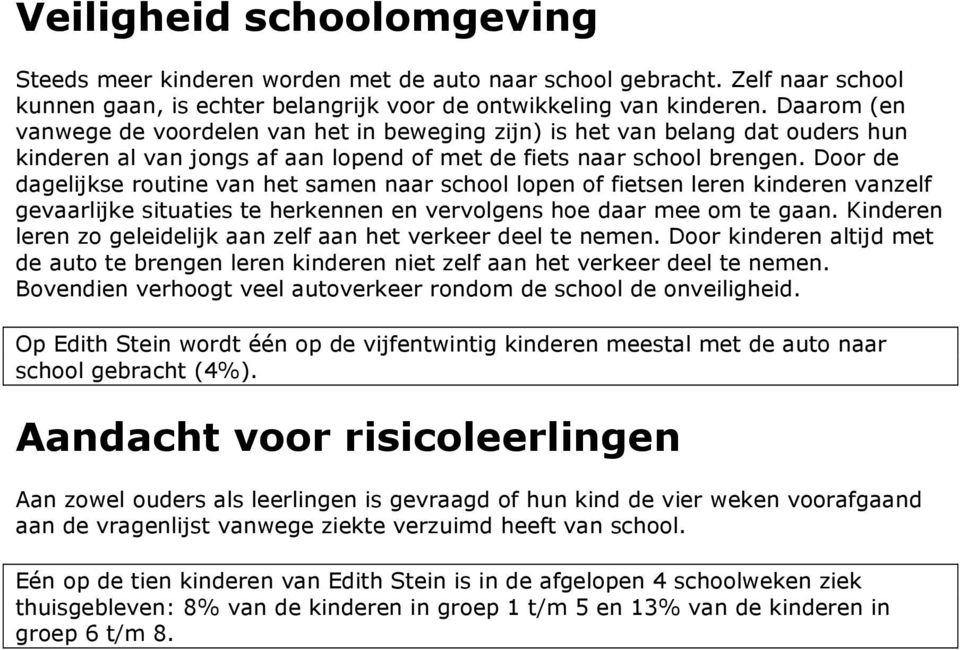 Door de dagelijkse routine van het samen naar school lopen of fietsen leren kinderen vanzelf gevaarlijke situaties te herkennen en vervolgens hoe daar mee om te gaan.