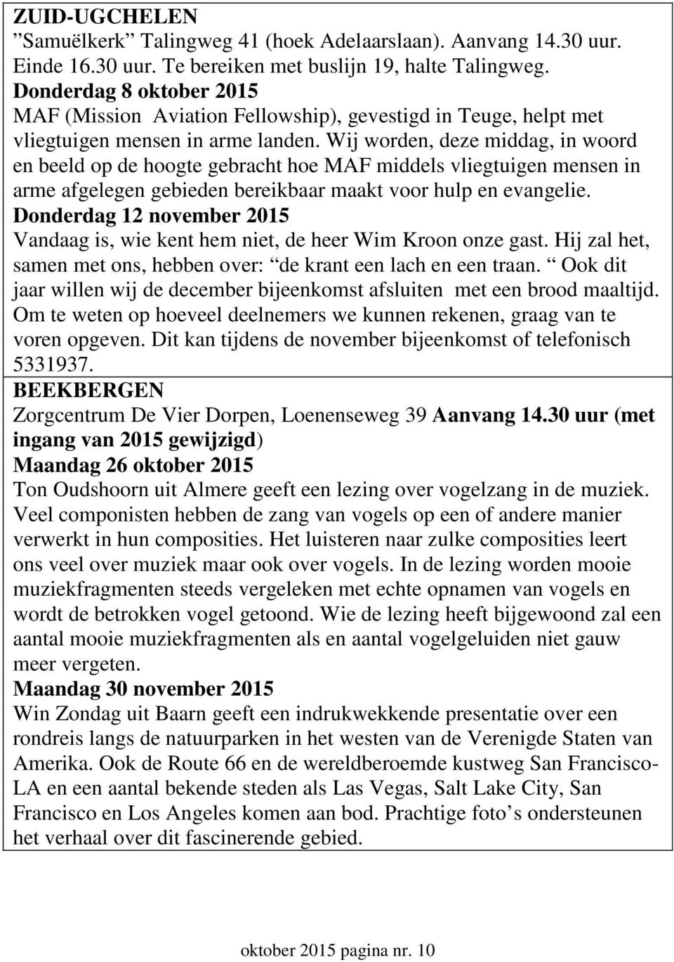 Wij worden, deze middag, in woord en beeld op de hoogte gebracht hoe MAF middels vliegtuigen mensen in arme afgelegen gebieden bereikbaar maakt voor hulp en evangelie.