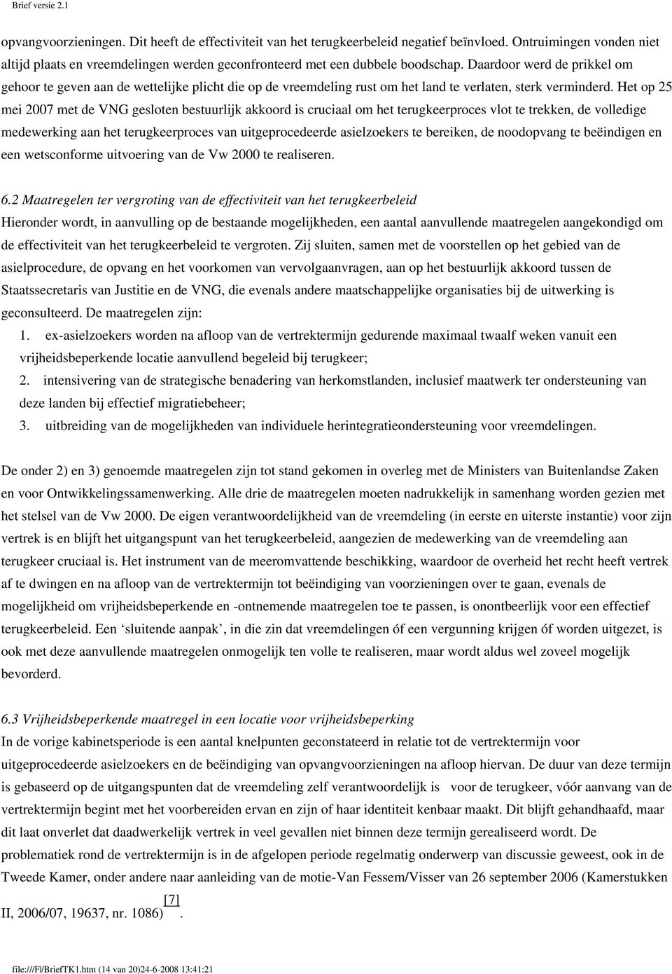 Het op 25 mei 2007 met de VNG gesloten bestuurlijk akkoord is cruciaal om het terugkeerproces vlot te trekken, de volledige medewerking aan het terugkeerproces van uitgeprocedeerde asielzoekers te