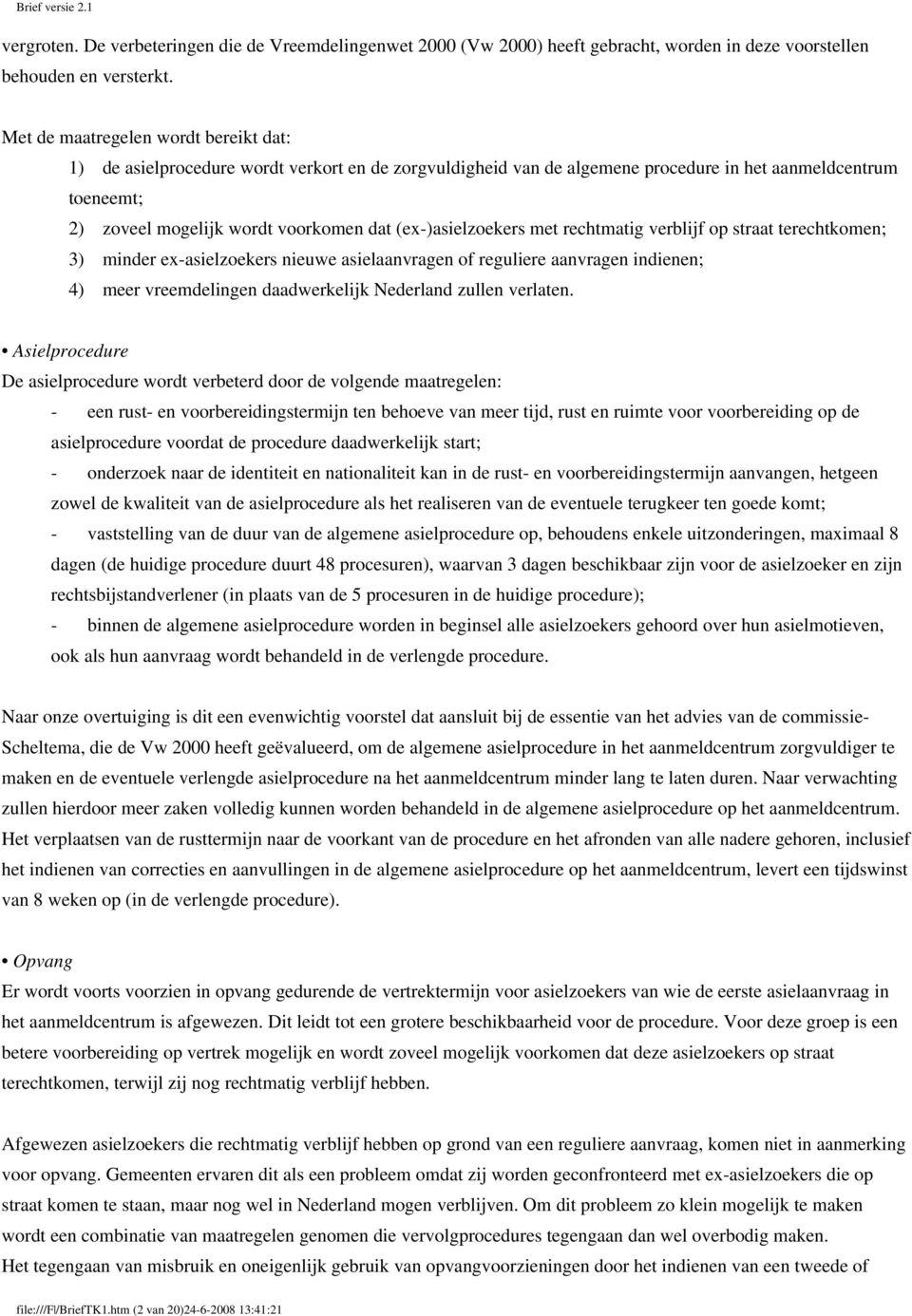 (ex-)asielzoekers met rechtmatig verblijf op straat terechtkomen; 3) minder ex-asielzoekers nieuwe asielaanvragen of reguliere aanvragen indienen; 4) meer vreemdelingen daadwerkelijk Nederland zullen