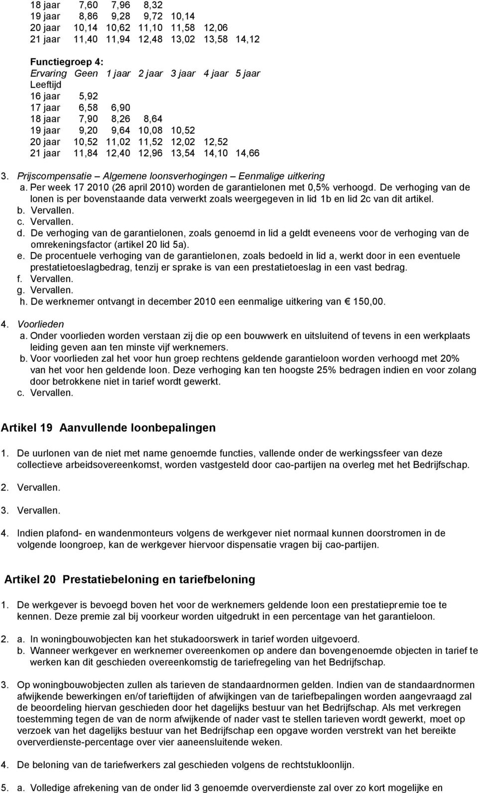 Prijscompensatie Algemene loonsverhogingen Eenmalige uitkering a. Per week 17 2010 (26 april 2010) worden de garantielonen met 0,5% verhoogd.