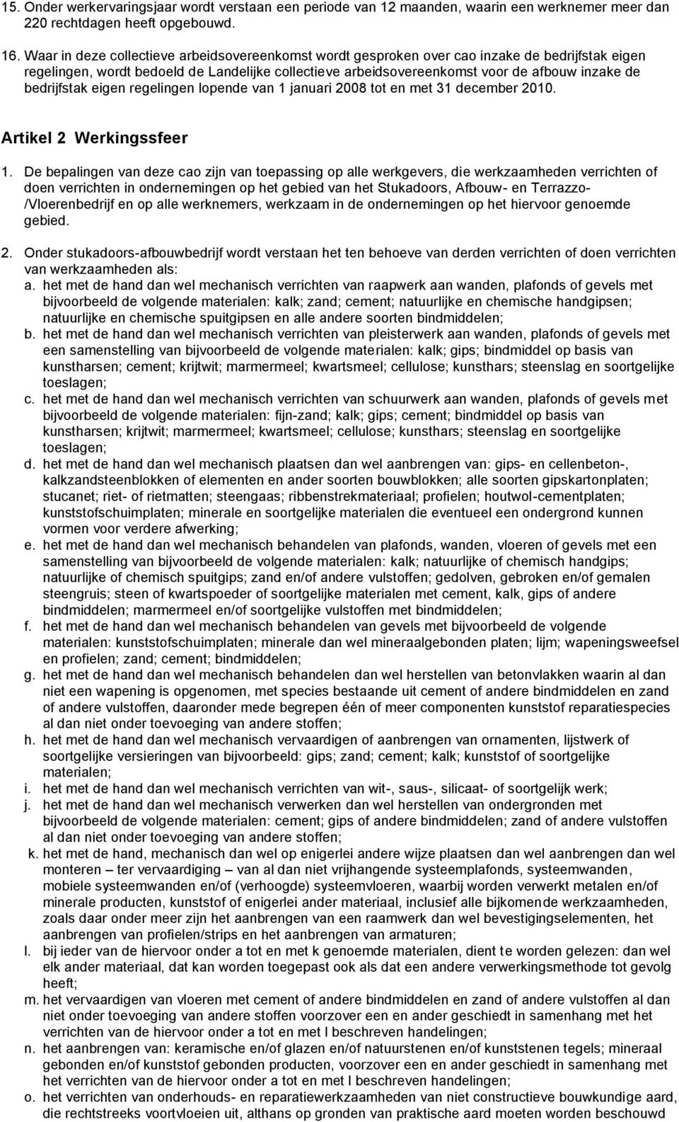 bedrijfstak eigen regelingen lopende van 1 januari 2008 tot en met 31 december 2010. Artikel 2 Werkingssfeer 1.