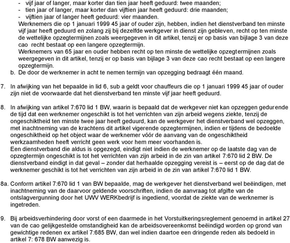 Werknemers die op 1 januari 1999 45 jaar of ouder zijn, hebben, indien het dienstverband ten minste vijf jaar heeft geduurd en zolang zij bij dezelfde werkgever in dienst zijn gebleven, recht op ten