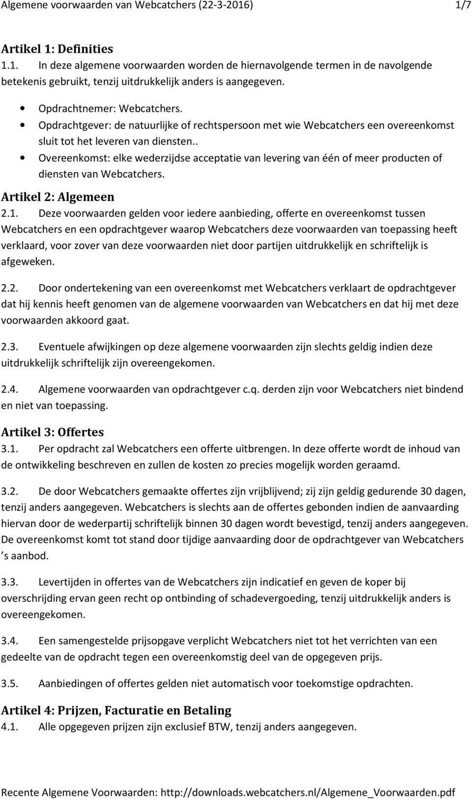 . Overeenkomst: elke wederzijdse acceptatie van levering van één of meer producten of diensten van Webcatchers. Artikel 2: Algemeen 2.1.